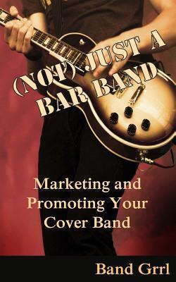 Libro (not) Just A Bar Band : Marketing & Promoting Your ...