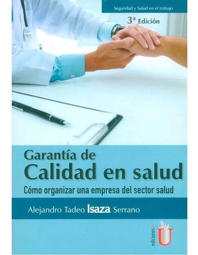 Garantía De Calidad En Salud. Cómo Organizar Una Empresa Del Sector Salud. 3ra Edición., De Alejandro Tadeo Isaza Serrano. Editorial Ediciones De La U, Tapa Blanda En Español, 2018