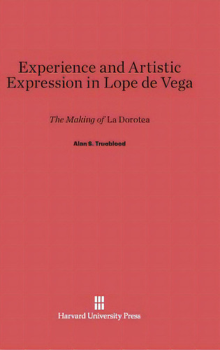 Experience And Artistic Expression In Lope De Vega, De Trueblood, Alan S.. Editorial Harvard Univ Pr, Tapa Dura En Inglés