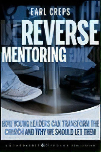Reverse Mentoring : How Young Leaders Can Transform The Church And Why We Should Let Them, De Earl Creps. Editorial John Wiley & Sons Inc, Tapa Dura En Inglés