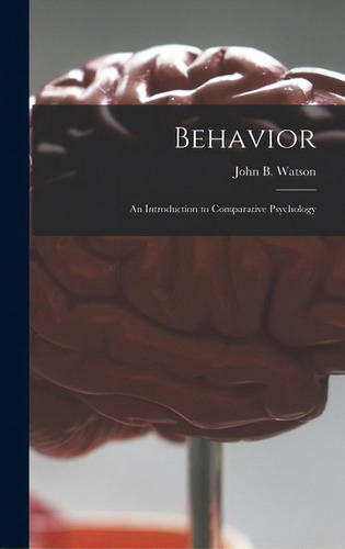 Behavior: An Introduction To Comparative Psychology, De Watson, John B. (john Broadus) 1878-. Editorial Legare Street Pr, Tapa Dura En Inglés