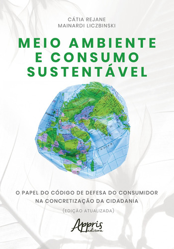 Meio ambiente e consumo sustentável: o papel do código de defesa do consumidor na concretização da cidadania, de Liczbinski, Cátia Rejane Mainardi. Appris Editora e Livraria Eireli - ME, capa mole em português, 2021