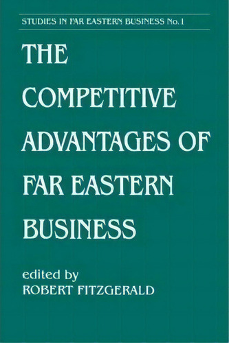 The Competitive Advantages Of Far Eastern Business, De Robert Fitzgerald. Editorial Taylor Francis Ltd, Tapa Blanda En Inglés