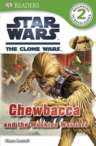 Star Wars: The Clone Wars - Chewbacca And The Wookiee Warriors - 1ªed.(2012), De Simon Beecroft. Editora Dorling Kindersley, Capa Mole, Edição 1 Em Inglês, 2012