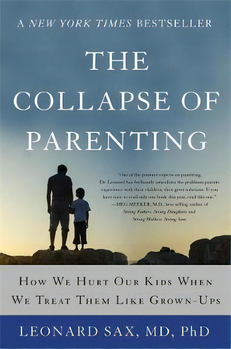 The Collapse Of Parenting : How We Hurt Our Kids When We Treat Them Like Grown-ups, De Leonard Sax. Editorial Ingram Publisher Services Us, Tapa Blanda En Inglés