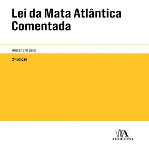 Lei Da Mata Atlântica Comentada, De Gaio, Alexandre. Editora Almedina, Capa Mole, Edição 2 Em Português