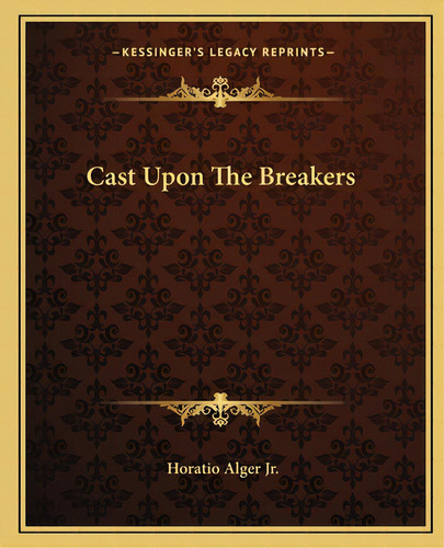 Cast Upon The Breakers, De Alger, Horatio, Jr.. Editorial Kessinger Pub Llc, Tapa Blanda En Inglés