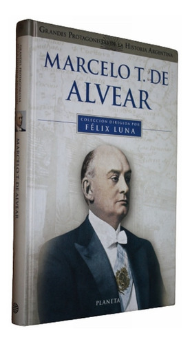Marcelo T. De Alvear Grandes Protagonistas Arg. - Felix Luna