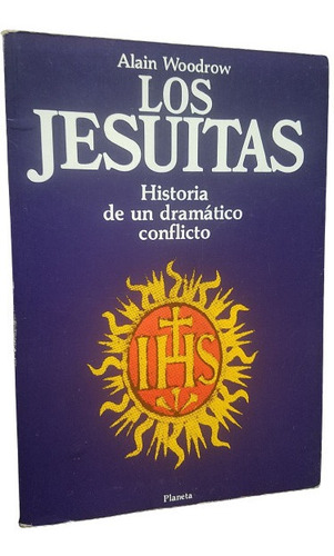 Los Jesuitas Historia De Un Conflicto Alain Woodrow Planeta