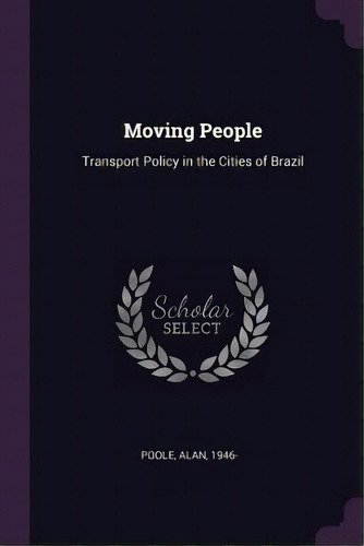 Moving People: Transport Policy In The Cities Of Brazil, De Poole, Alan. Editorial Chizine Pubn, Tapa Blanda En Inglés