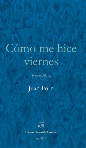 Cómo Me Hice Viernes / Juan Forn / Ed. Documenta Escénicas 