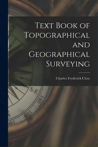 Text Book Of Topographical And Geographical Surveying, De Charles Frederick Close. Editorial Legare Street Press, Tapa Blanda En Inglés