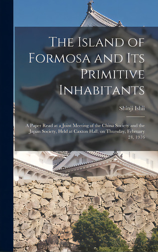 The Island Of Formosa And Its Primitive Inhabitants: A Paper Read At A Joint Meeting Of The China..., De Ishii, Shinji. Editorial Legare Street Pr, Tapa Dura En Inglés