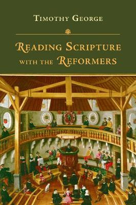 Reading Scripture With The Reformers - Timothy George