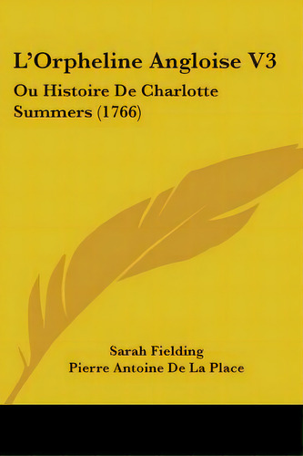 L'orpheline Angloise V3: Ou Histoire De Charlotte Summers (1766), De Fielding, Sarah. Editorial Kessinger Pub Llc, Tapa Blanda En Inglés