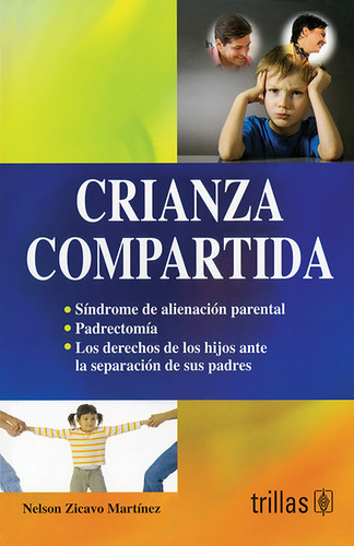 Crianza Compartida: Sindrome Alineación Parental, Derechos De Hijos Ante Separac, De Zicavo Martinez Nelson. Editorial Trillas, Tapa Blanda, Edición 1 En Español, 2010