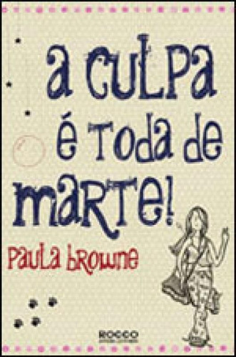 A Culpa É Toda De Marte!, De Browne, Paula. Editora Rocco Jovens Leitores, Capa Mole, Edição 1ª Edição - 2011 Em Português