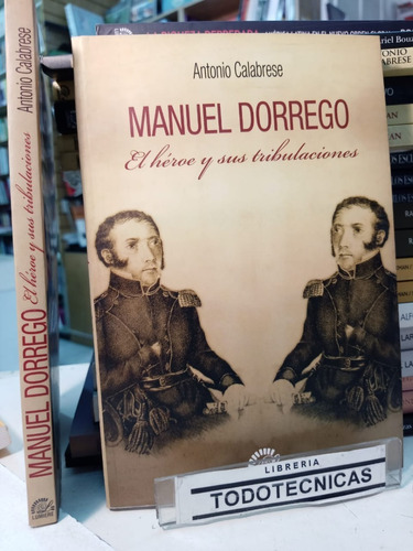 Manuel Dorrego  Heroe Y Tribulaciones Calabrese -lumiere