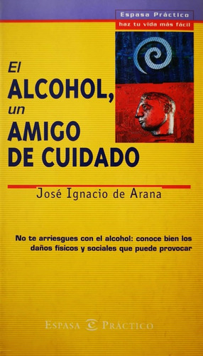 El Alcohol, Un Amigo De Cuidado - Arana  Jose Ignacio