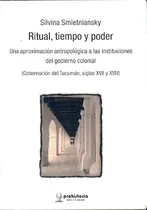 Comprar Ritual, Tiempo Y Poder: Una Aproximación Antropológica A Las Instituciones Del Gobie, De Smietniansky, Silvina. N\u002Fa, Vol. Volumen Unico. Editorial Prohistoria, Tapa Blanda, Edición 1 En Español, 2013