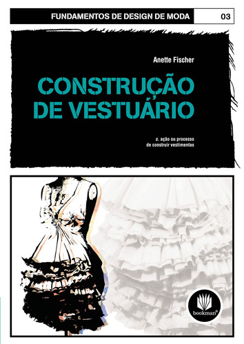 Construção de Vestuário: Volume 03, de Fischer, Anette. Série Fundamentos de Design de Moda (03), vol. 03. Bookman Companhia Editora Ltda., capa mole em português, 2010