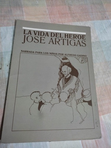 La Vida Del Heroe José Artigas - Alfredo Gadino 