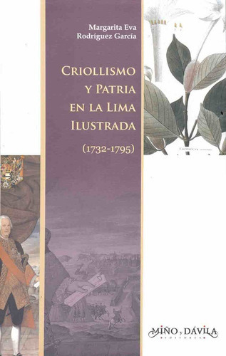 Criollismo Y Patria En La Lima Ilustrada (1732-1795), de RODRIGUEZ GARCIA, MARGARITA EVA. Serie N/a, vol. Volumen Unico. Editorial MIÑO Y DAVILA, tapa blanda, edición 1 en español, 2006