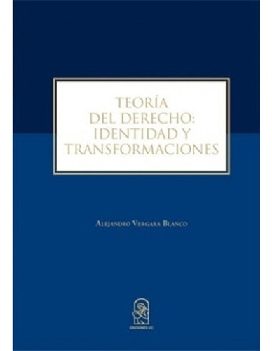 Teoria Del Derecho. Identidad Y Transformaciones, De Vergara, Alejandro. Editorial Ediciones Uc, Tapa Blanda En Español