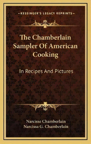 The Chamberlain Sampler Of American Cooking : In Recipes And Pictures, De Narcisse Chamberlain. Editorial Kessinger Publishing, Tapa Dura En Inglés