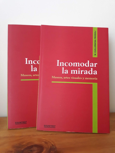 Incomodar La Mirada. Museo, Artes Visuales Y Memoria