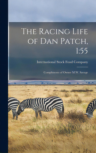 The Racing Life Of Dan Patch, 1: 55 [microform]: Compliments Of Owner M.w. Savage, De International Stock Food Company. Editorial Legare Street Pr, Tapa Dura En Inglés