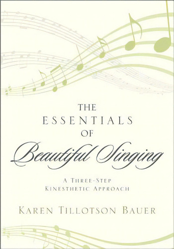 The Essentials Of Beautiful Singing: A Three-step Kinesthetic Approach, De Bauer, Karen Tillotson. Editorial Scarecrow Pr Inc, Tapa Dura En Inglés