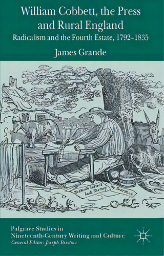 William Cobbett, The Press And Rural England, De James Grande. Editorial Palgrave Macmillan, Tapa Dura En Inglés