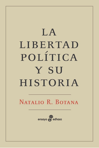 La libertad política y su historia, de Natalio R. Botana. Editorial Edhasa, tapa blanda en español, 2022