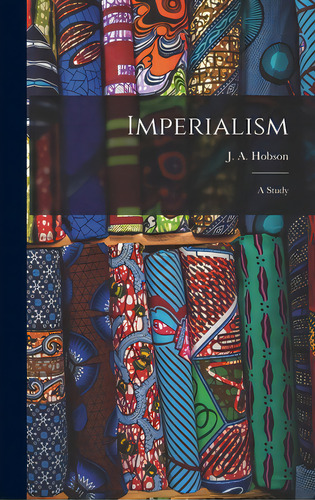 Imperialism: A Study, De Hobson, J. A. 1858-1940. Editorial Legare Street Pr, Tapa Dura En Inglés