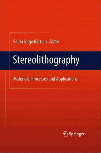 Stereolithography, De Paulo Jorge Da Silva Bartolo. Editorial Springer Verlag New York Inc, Tapa Dura En Inglés