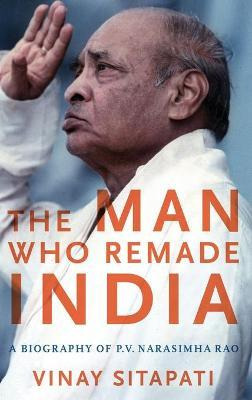 The Man Who Remade India - Vinay Sitapati