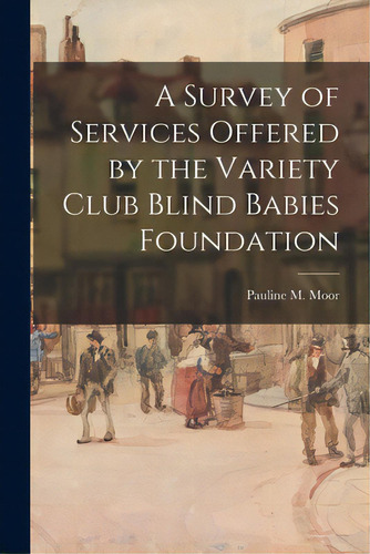 A Survey Of Services Offered By The Variety Club Blind Babies Foundation, De Pauline M Moor. Editorial Hassell Street Pr, Tapa Blanda En Inglés