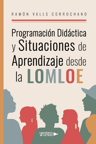 Programación Didáctica Y Situaciones De Aprendizaje Desde La Lomloe, De Valls Corrochano , Ramón.., Vol. 1.0. Editorial Universo De Letras, Tapa Blanda, Edición 1.0 En Español, 2022