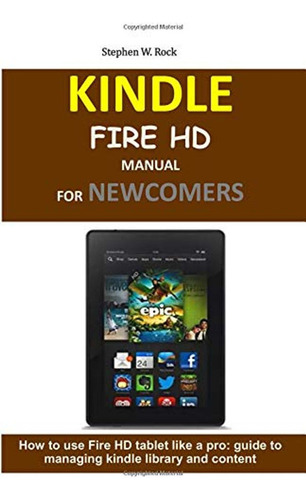 Kindle Fire Hd Manual For Newcomers: How To Use Fire Hd Tabl