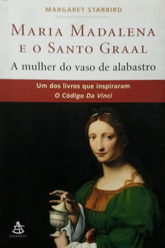 Maria Madalena E O Santo Graal A Mulher Do Vaso De Alabastro Um Dos Livros Que Inspiraram O Código Da Vinci Margaret Starbird 2004 (Usado)