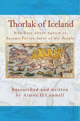 Thorlak Of Iceland : Who Rose Above Autism To Become Patron Saint Of His People, De Aimee O'nell. Editorial Chaos To Order Publishing, Tapa Blanda En Inglés