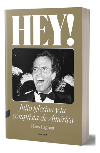 Hey ! Julio Iglesias Y La Conquista De America - Hans Laguna