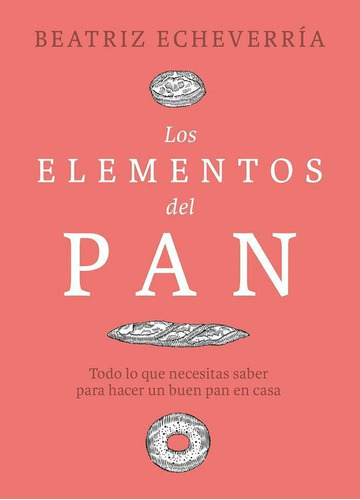 Los Elementos Del Pan / Echeverría, Beatriz