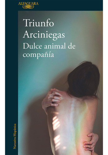 Dulce Animal De Compañía. Triunfo Arciniegas, De Triunfo Arciniegas. Serie Alfaguara, Vol. 1. Editorial Alfaguara, Tapa Pasta Blanda, Edición 1 En Español, 2023