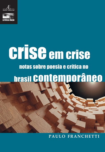 Crise em Crise: Notas sobre a Poesia e Crítica no Brasil Contemporâneo, de Franchetti, Paulo. Série Crítica Hoje (6), vol. 6. Editora Ateliê Editorial Ltda - EPP, capa mole em português, 2021