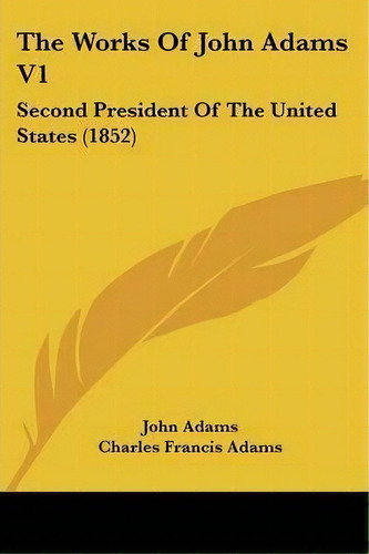 The Works Of John Adams V1 : Second President Of The United States (1852), De John Adams. Editorial Kessinger Publishing, Tapa Blanda En Inglés