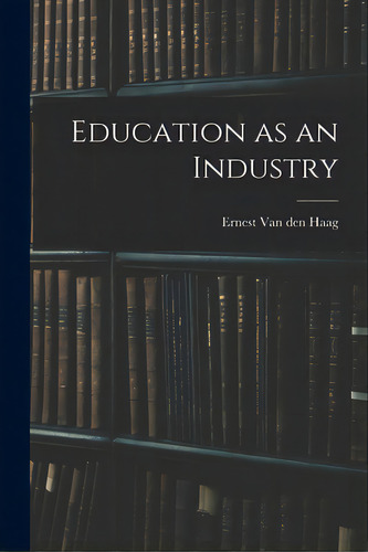 Education As An Industry, De Van Den Haag, Ernest. Editorial Hassell Street Pr, Tapa Blanda En Inglés