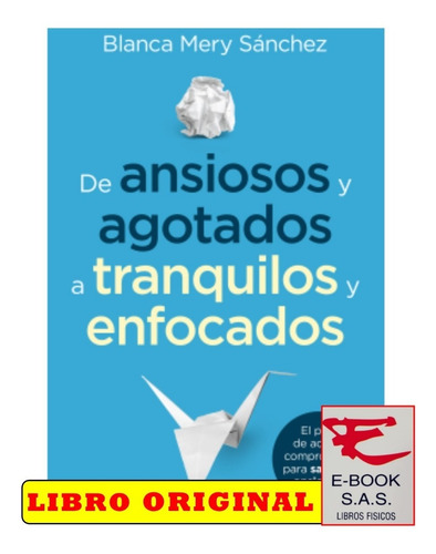 De Ansiosos Y Agotados A Tranquilos Y Enfocados/ Blanca Mery