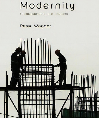 Modernity, De Peter Wagner. Editorial Polity Press, Tapa Blanda En Inglés